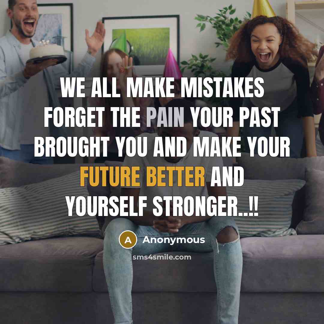 “We all make mistakes forget the pain your past brought you and make your future better and yourself stronger..!!” quote by Anonymous