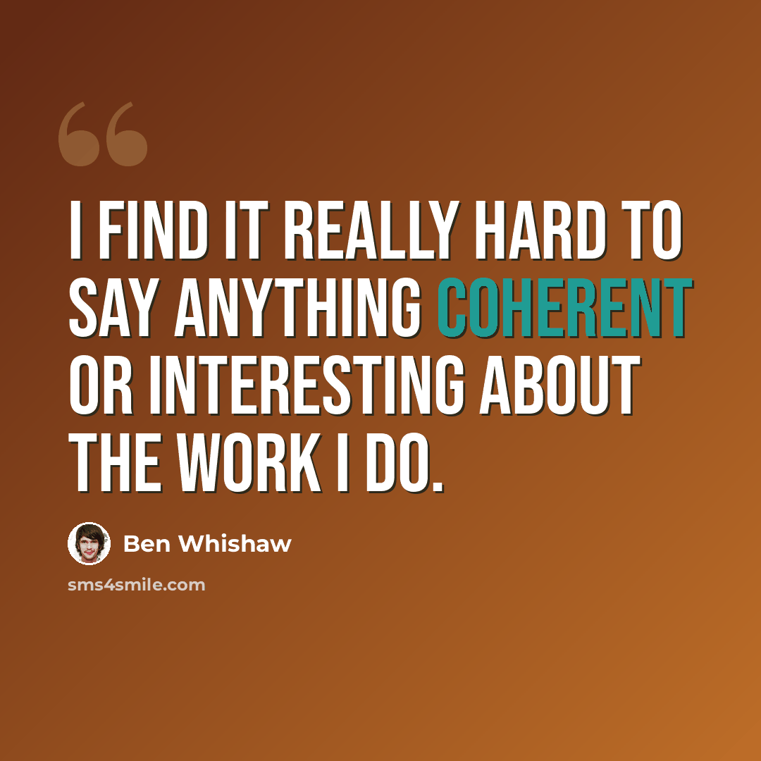 “I find it really hard to say anything coherent or interesting about the work I do.” quote by Ben Whishaw