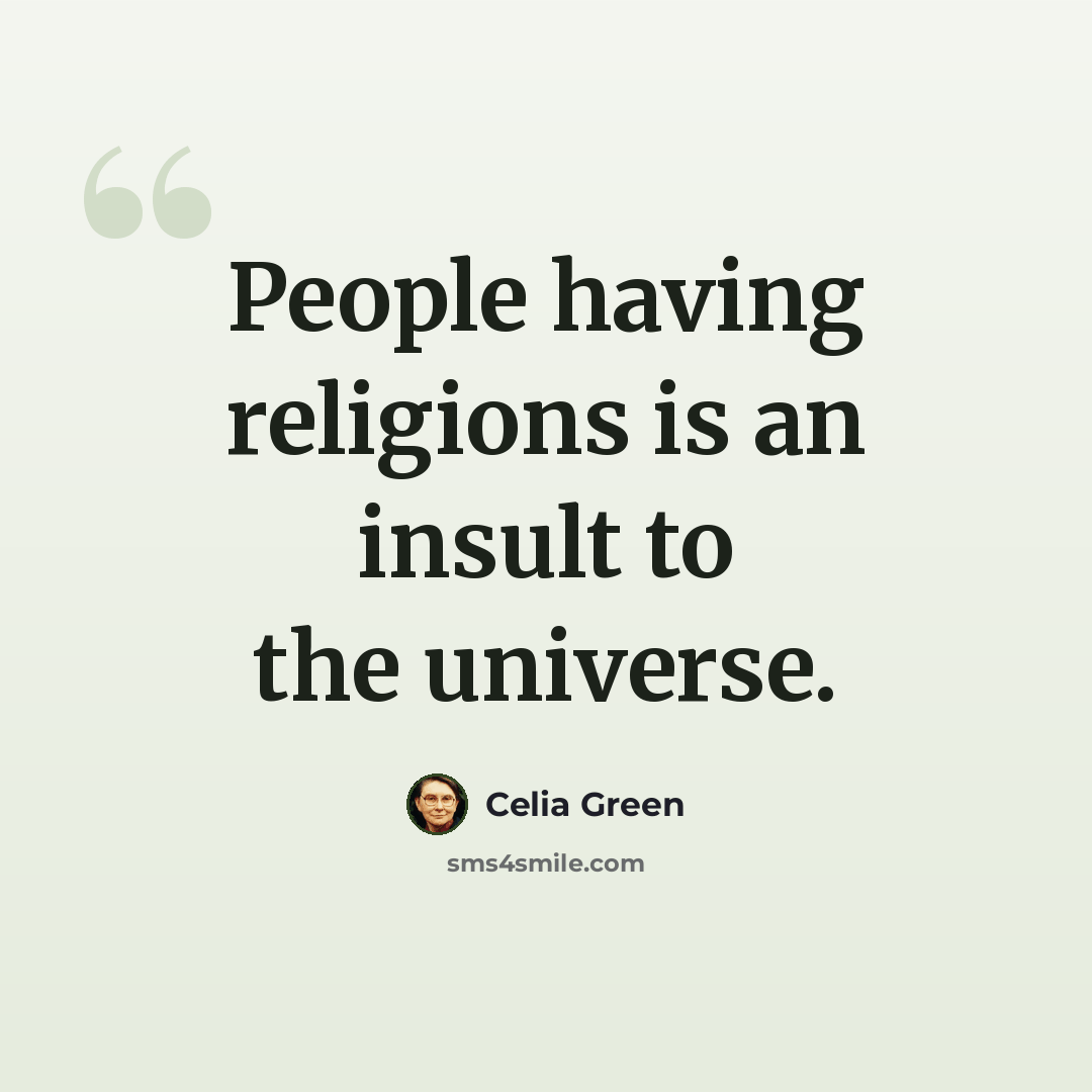 “People having religions is an insult to the universe.” quote by Celia Green