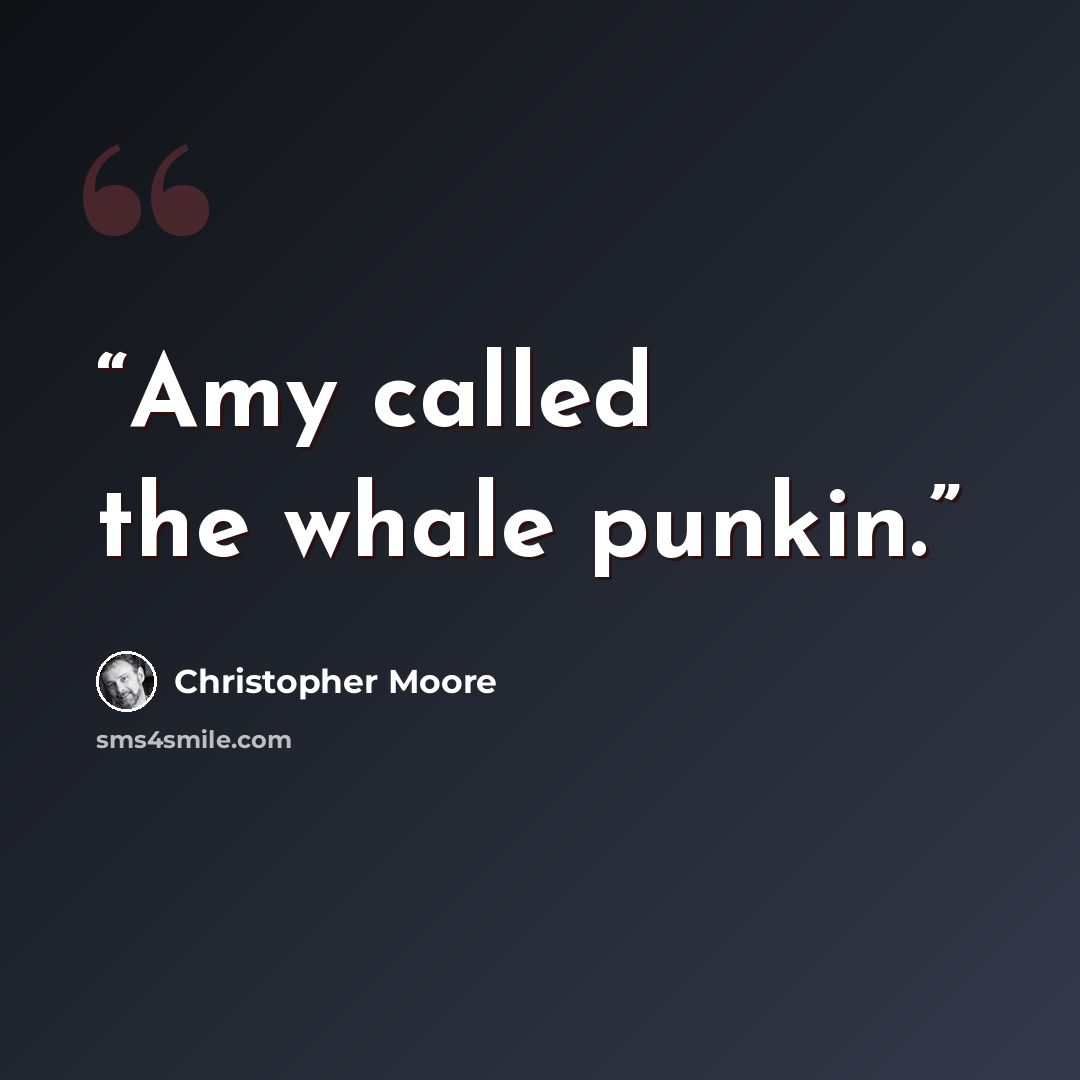 “Amy called the whale punkin.” quote by Christopher Moore