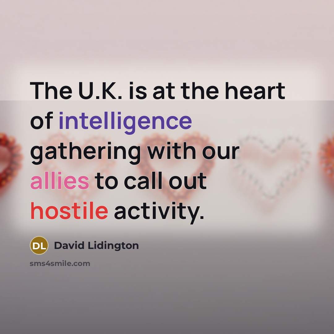 “The U.K. is at the heart of intelligence gathering with our allies to call out hostile activity.” quote by David Lidington