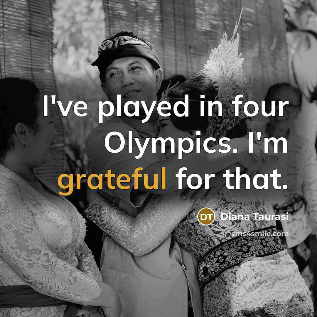 “I've played in four Olympics. I'm grateful for that.” quote by Diana Taurasi