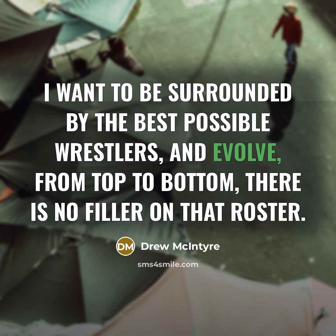 “I want to be surrounded by the best possible wrestlers, and Evolve, from top to bottom, there is no filler on that roster.” quote by Drew McIntyre