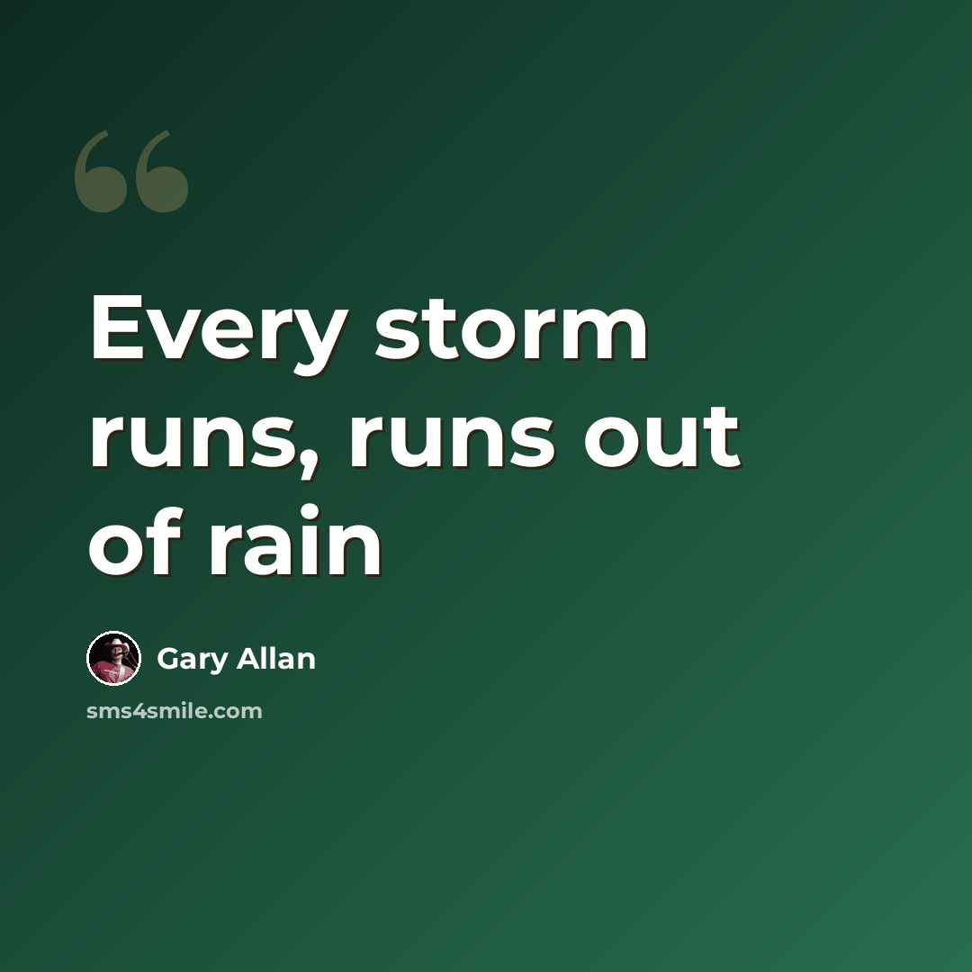 “Every storm runs, runs out of rain” quote by Gary Allan