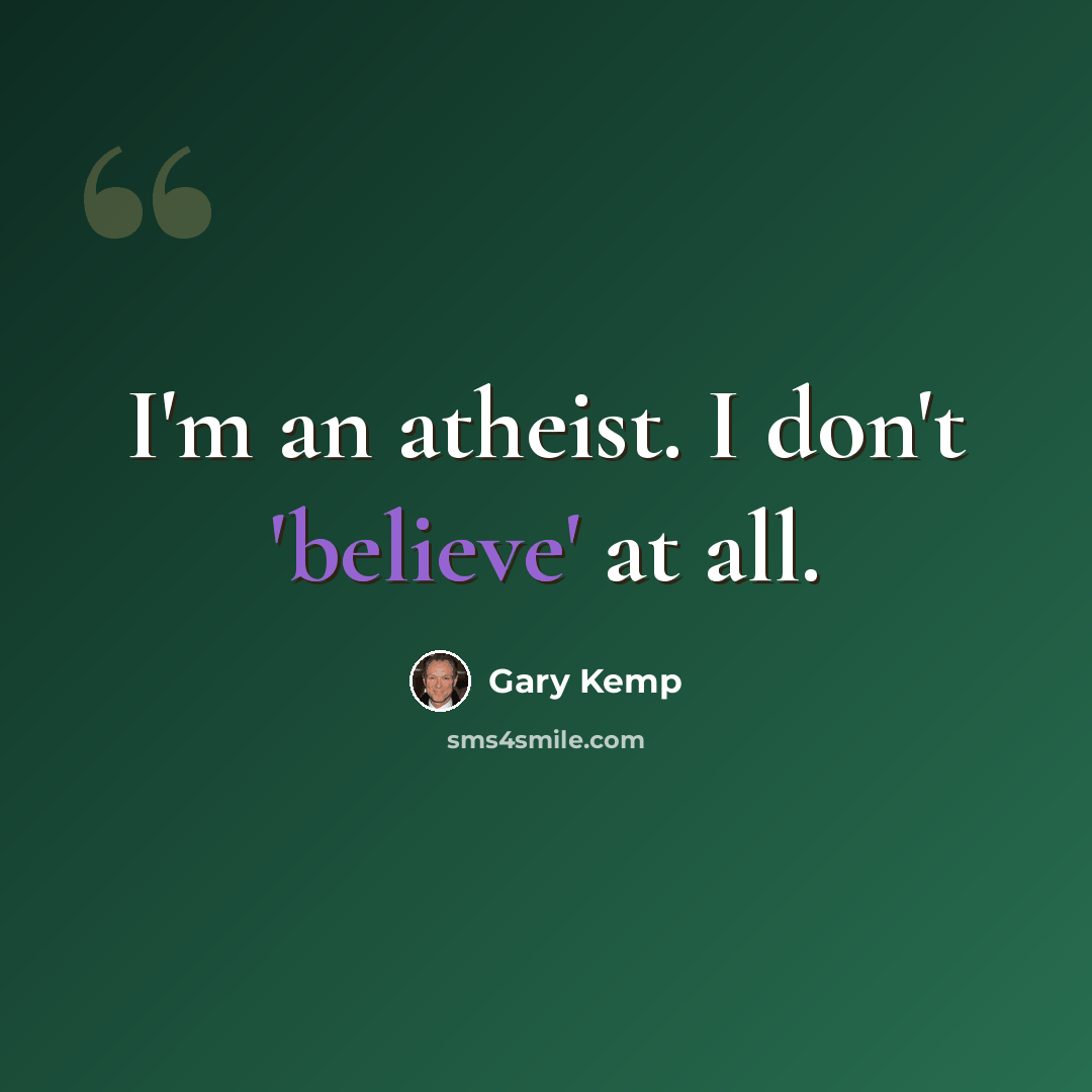 “I'm an atheist. I don't 'believe' at all.” quote by Gary Kemp
