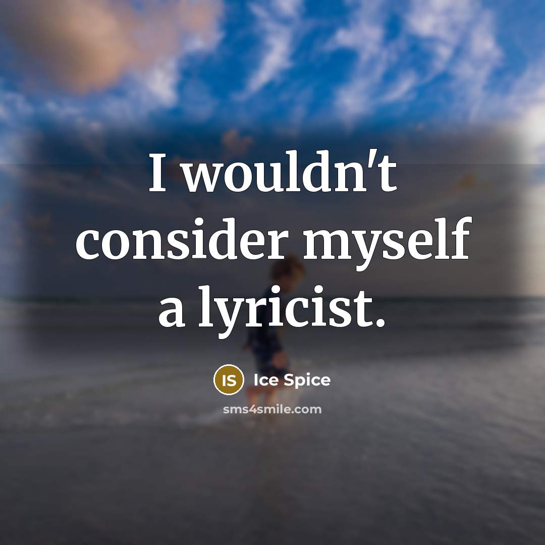 “I wouldn't consider myself a lyricist.” quote by Ice Spice
