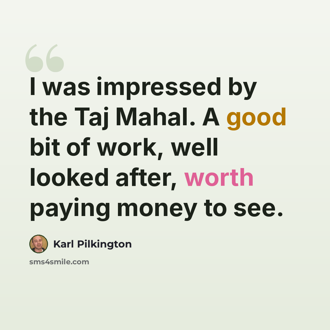 “I was impressed by the Taj Mahal. A good bit of work, well looked after, worth paying money to see.” quote by Karl Pilkington