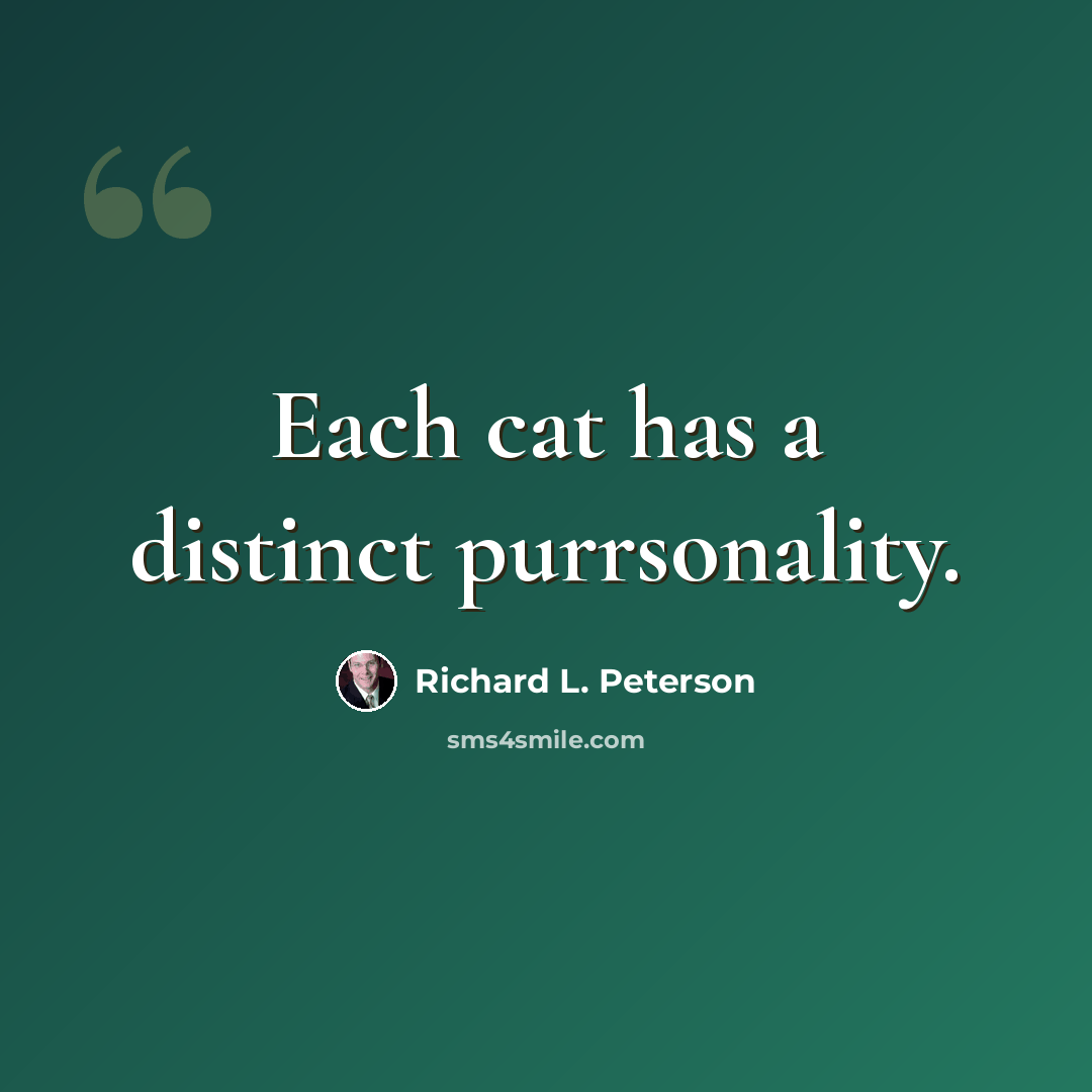 “Each cat has a distinct purrsonality.” quote by Richard L. Peterson