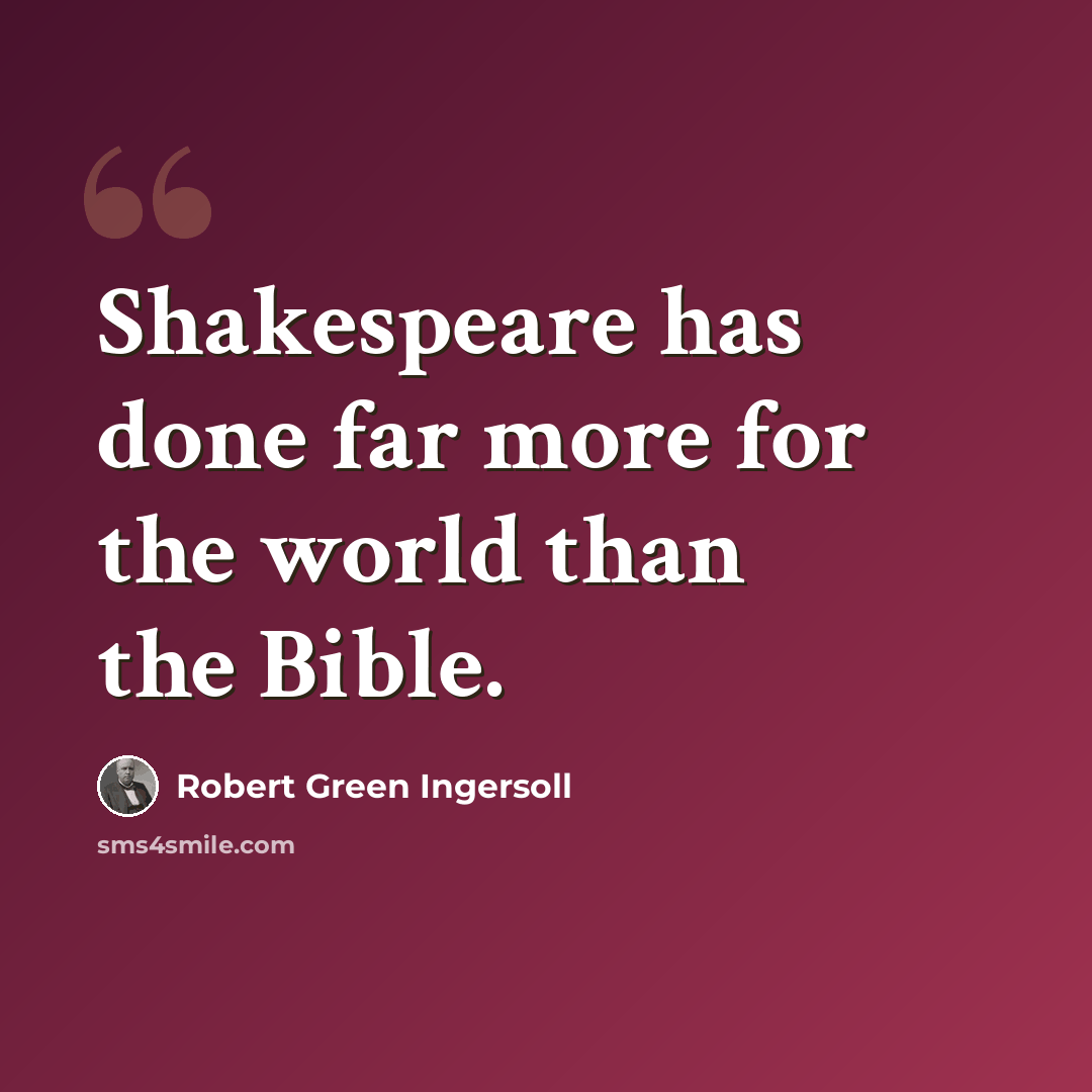 “Shakespeare has done far more for the world than the Bible.” quote by Robert Green Ingersoll
