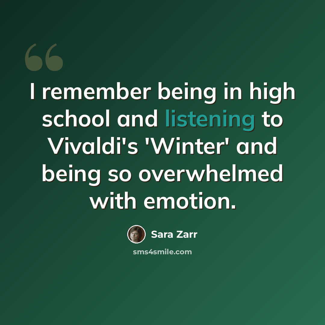 “I remember being in high school and listening to Vivaldi's 'Winter' and being so overwhelmed with emotion.” quote by Sara Zarr