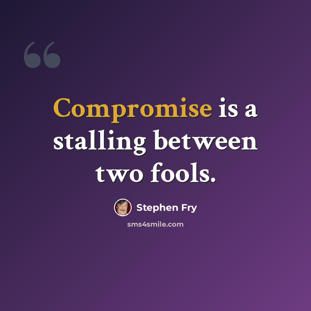 “Compromise is a stalling between two fools.” quote by Stephen Fry