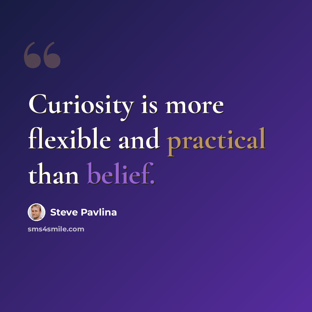 “Curiosity is more flexible and practical than belief.” quote by Steve Pavlina