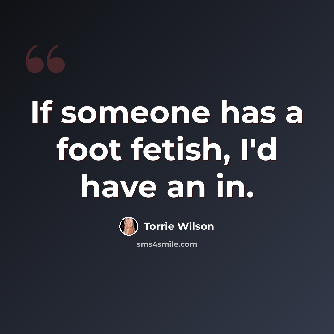 “If someone has a foot fetish, I'd have an in.” quote by Torrie Wilson