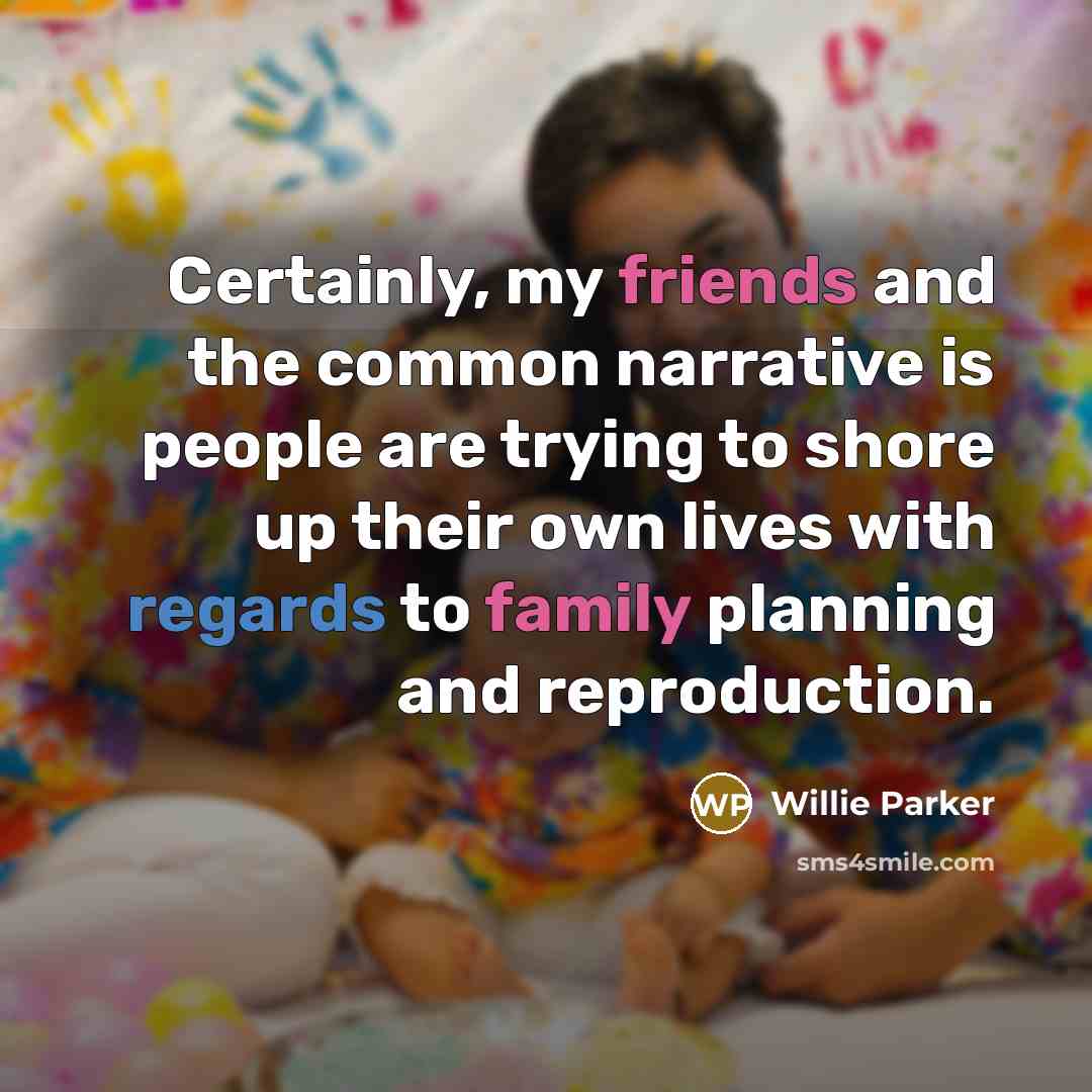 “Certainly, my friends and the common narrative is people are trying to shore up their own lives with regards to family planning and reproduction.” quote by Willie Parker