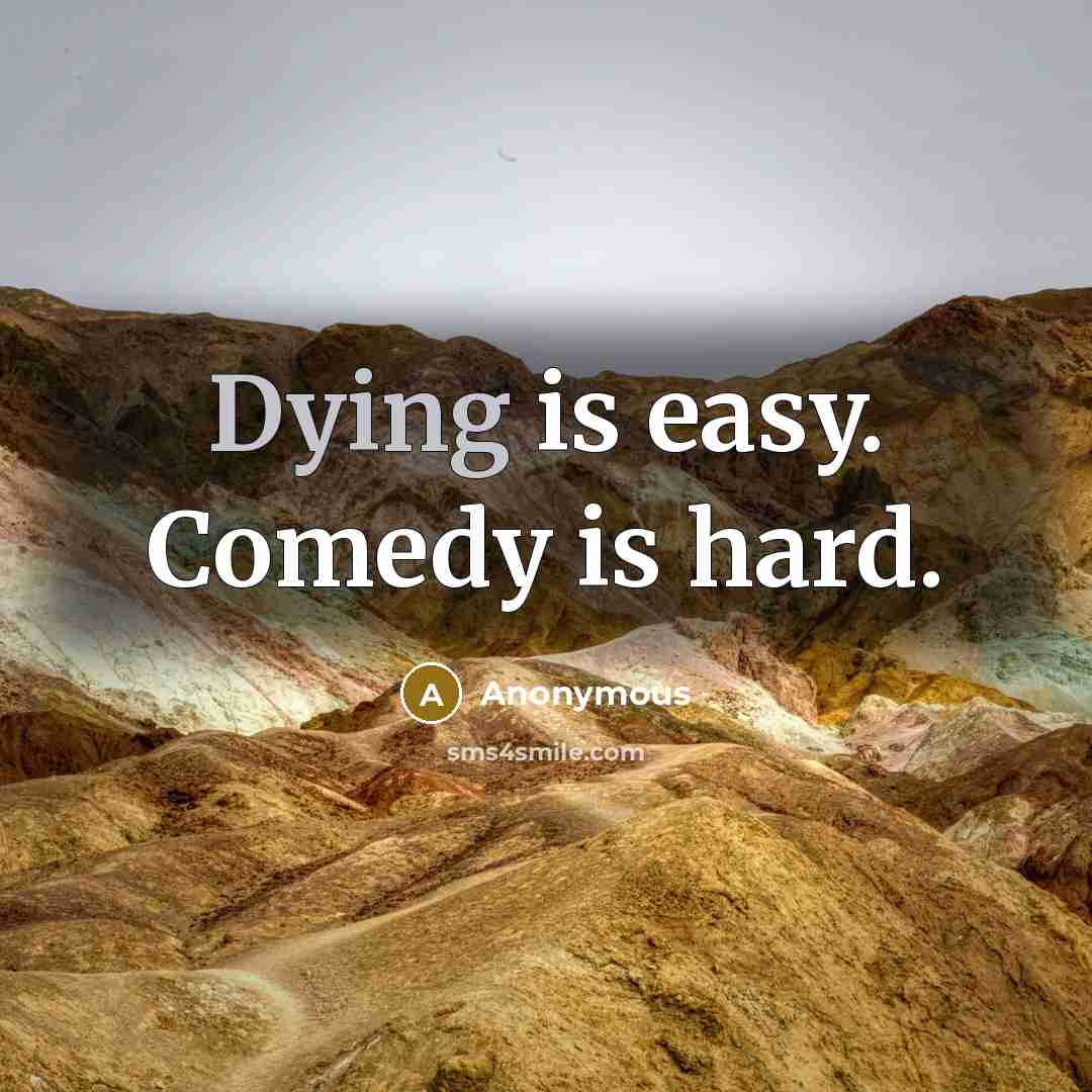 “Dying is easy. Comedy is hard.” quote by Anonymous