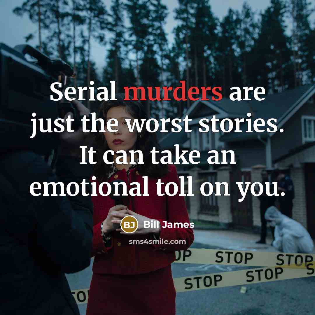“Serial murders are just the worst stories. It can take an emotional toll on you.” quote by Bill James