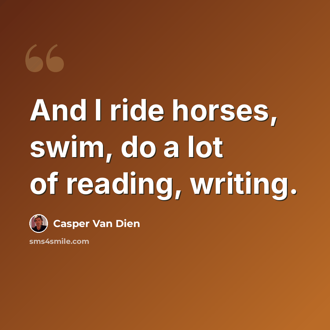 “And I ride horses, swim, do a lot of reading, writing.” quote by Casper Van Dien