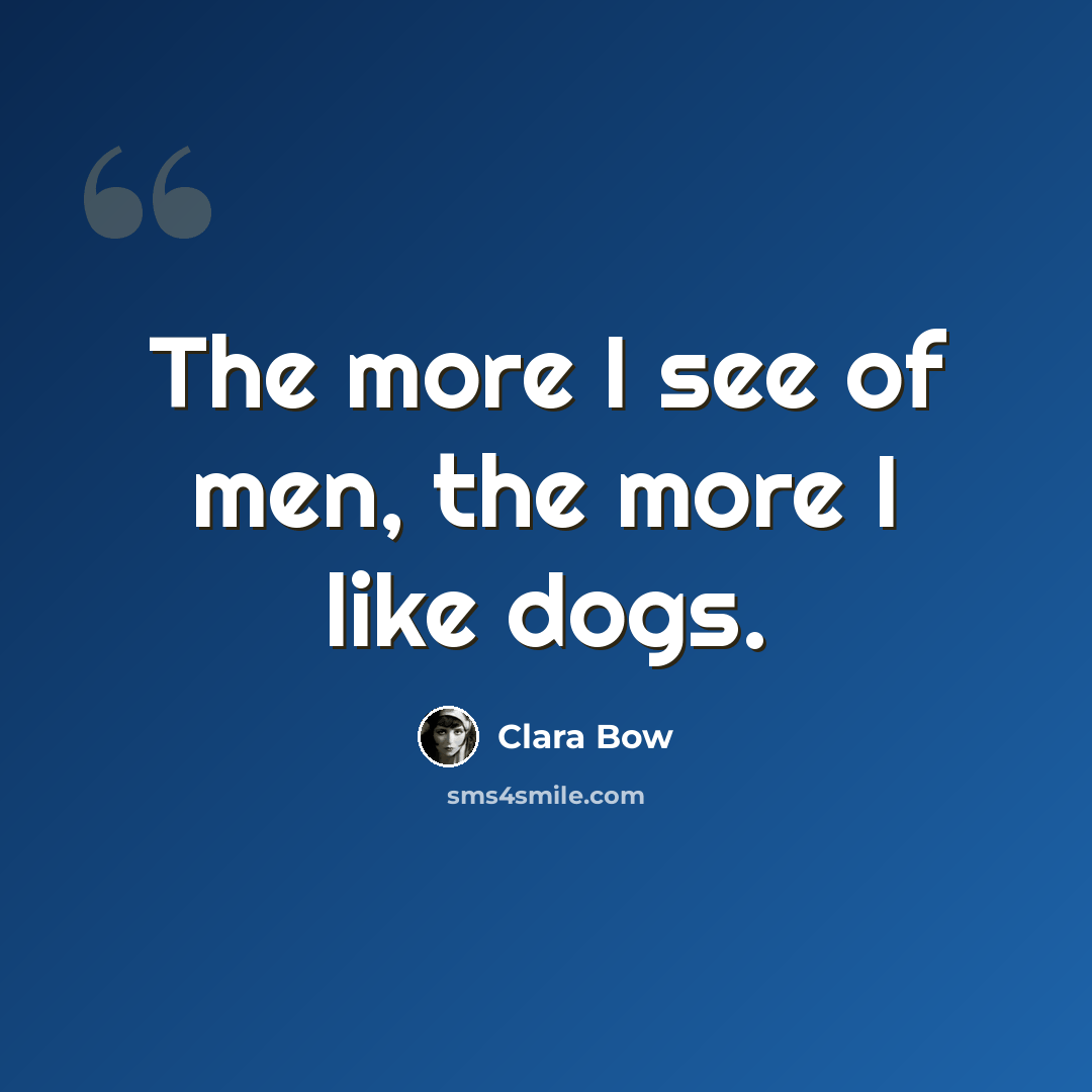“The more I see of men, the more I like dogs.” quote by Clara Bow