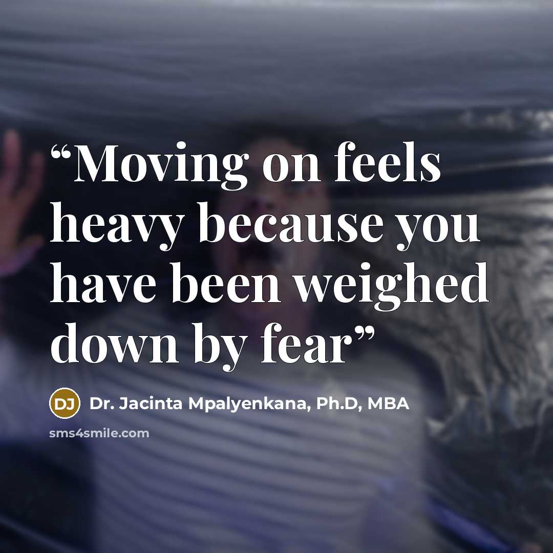 “Moving on feels heavy because you have been weighed down by fear” quote by Dr. Jacinta Mpalyenkana, Ph.D, MBA