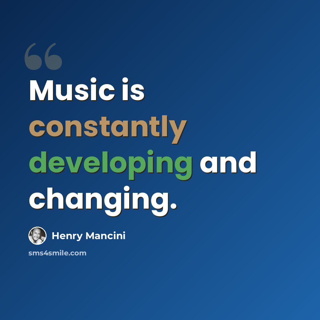 “Music is constantly developing and changing.” quote by Henry Mancini