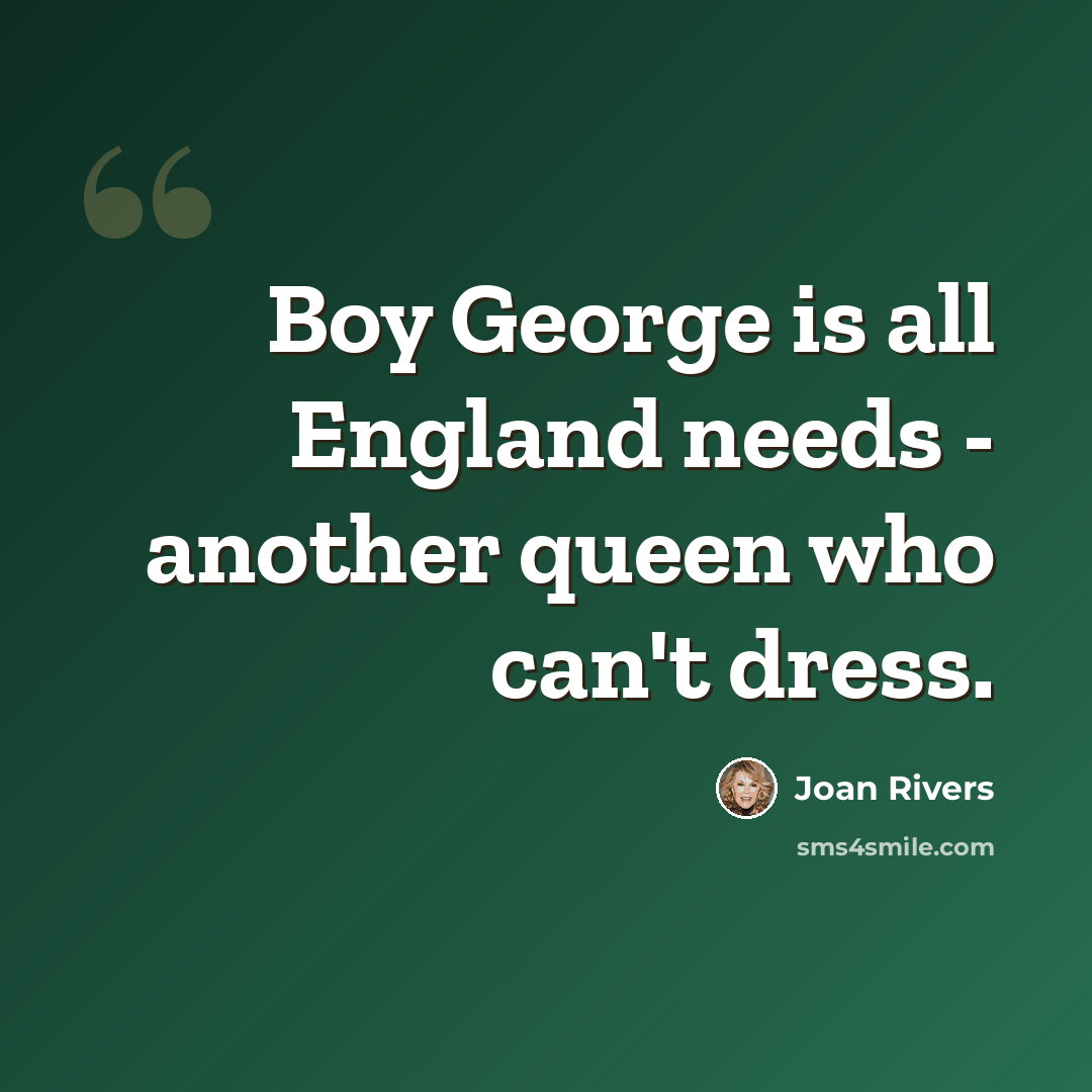 “Boy George is all England needs - another queen who can't dress.” quote by Joan Rivers