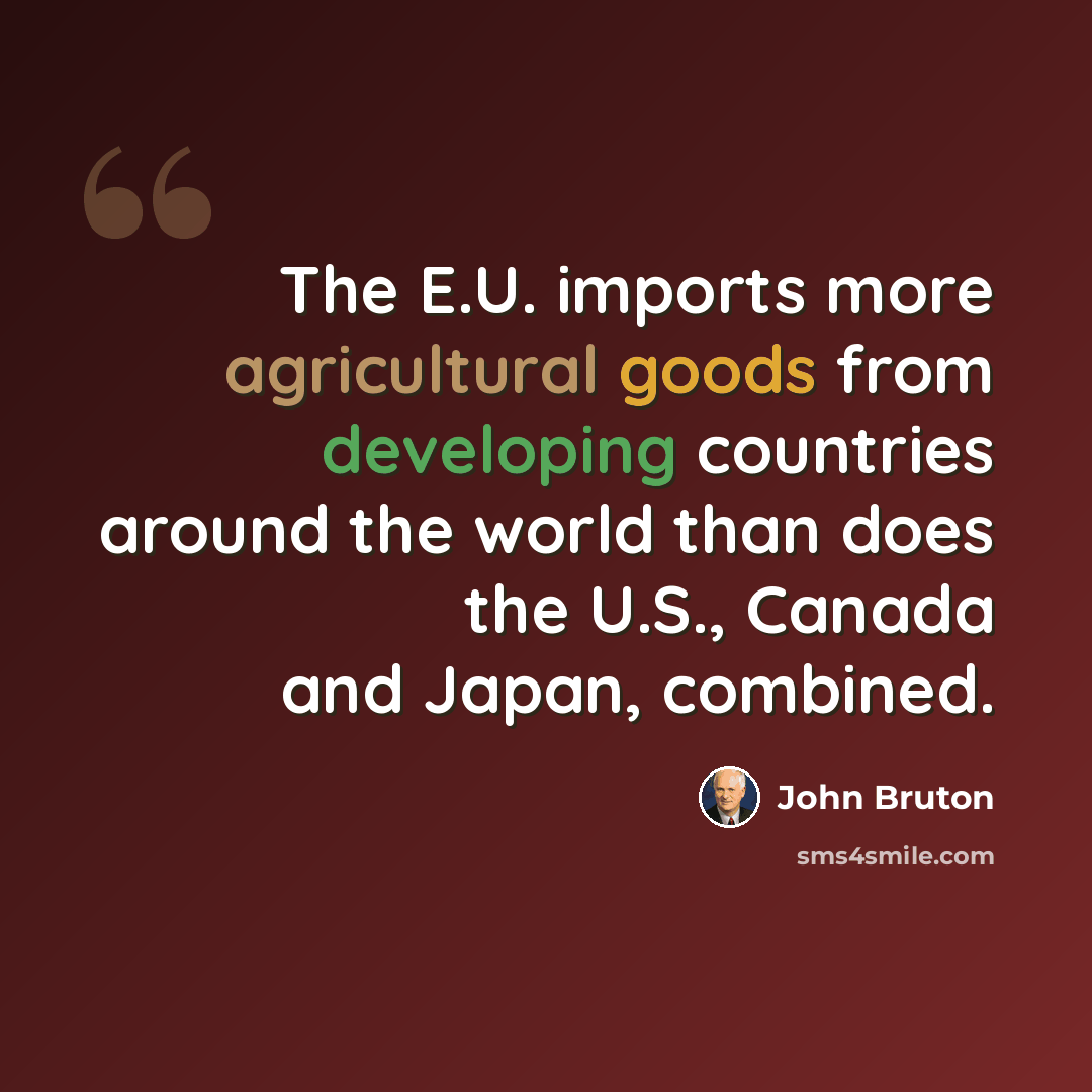 “The E.U. imports more agricultural goods from developing countries around the world than does the U.S., Canada and Japan, combined.” quote by John Bruton