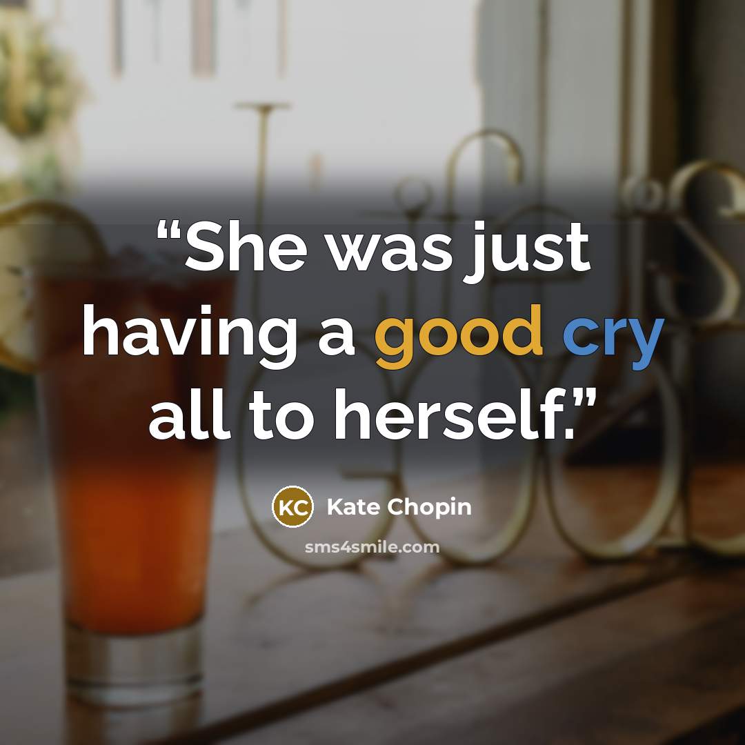 “She was just having a good cry all to herself.” quote by Kate Chopin