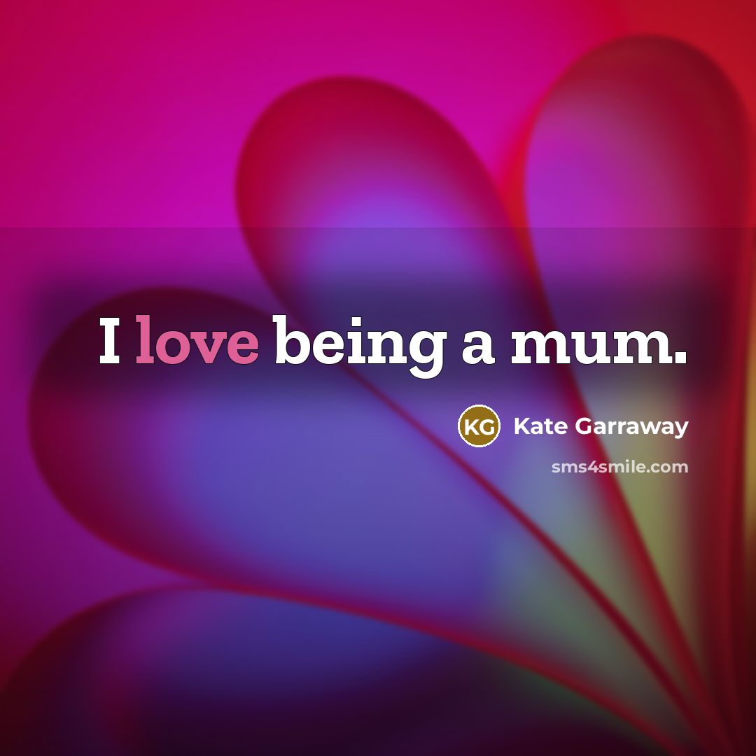 “I love being a mum.” quote by Kate Garraway