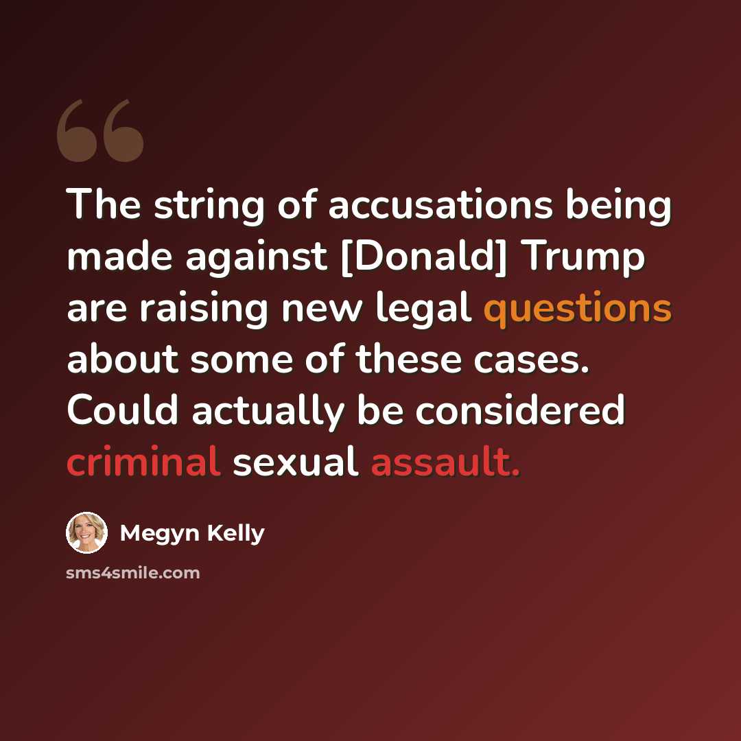 “The string of accusations being made against [Donald] Trump are raising new legal questions about some of these cases. Could actually be considered criminal sexual assault.” quote by Megyn Kelly