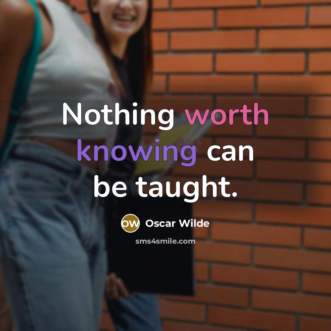 “Nothing worth knowing can be taught.” quote by Oscar Wilde