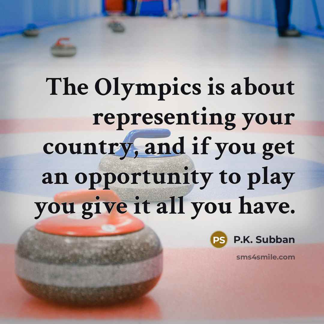 “The Olympics is about representing your country, and if you get an opportunity to play you give it all you have.” quote by P.K. Subban