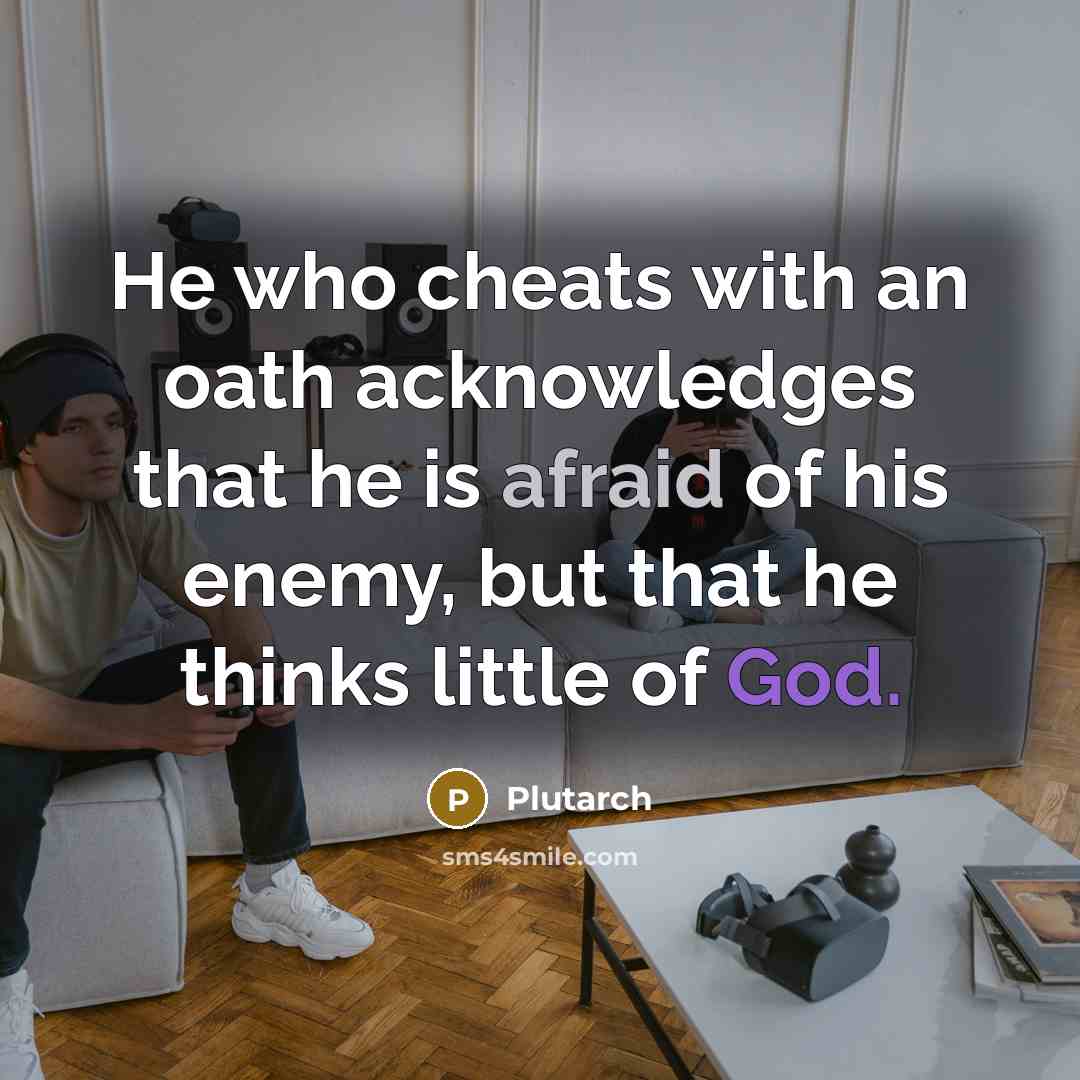 “He who cheats with an oath acknowledges that he is afraid of his enemy, but that he thinks little of God.” quote by Plutarch