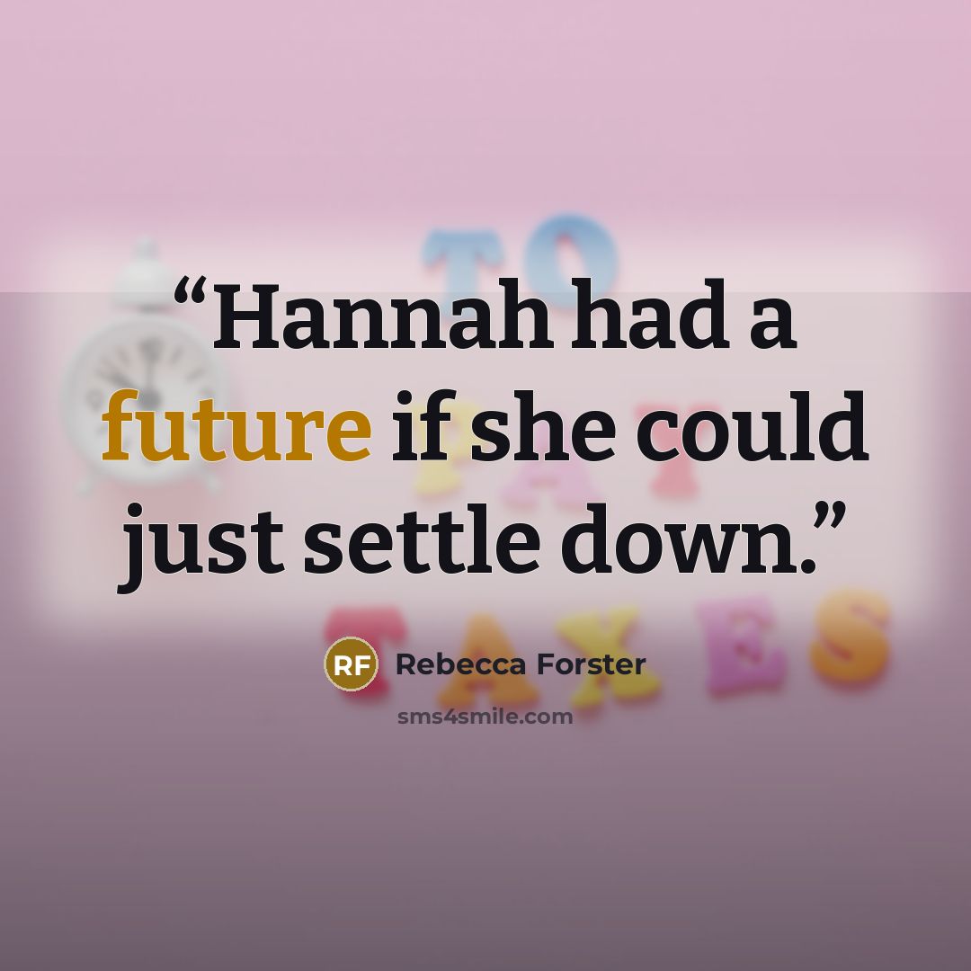 “Hannah had a future if she could just settle down.” quote by Rebecca Forster