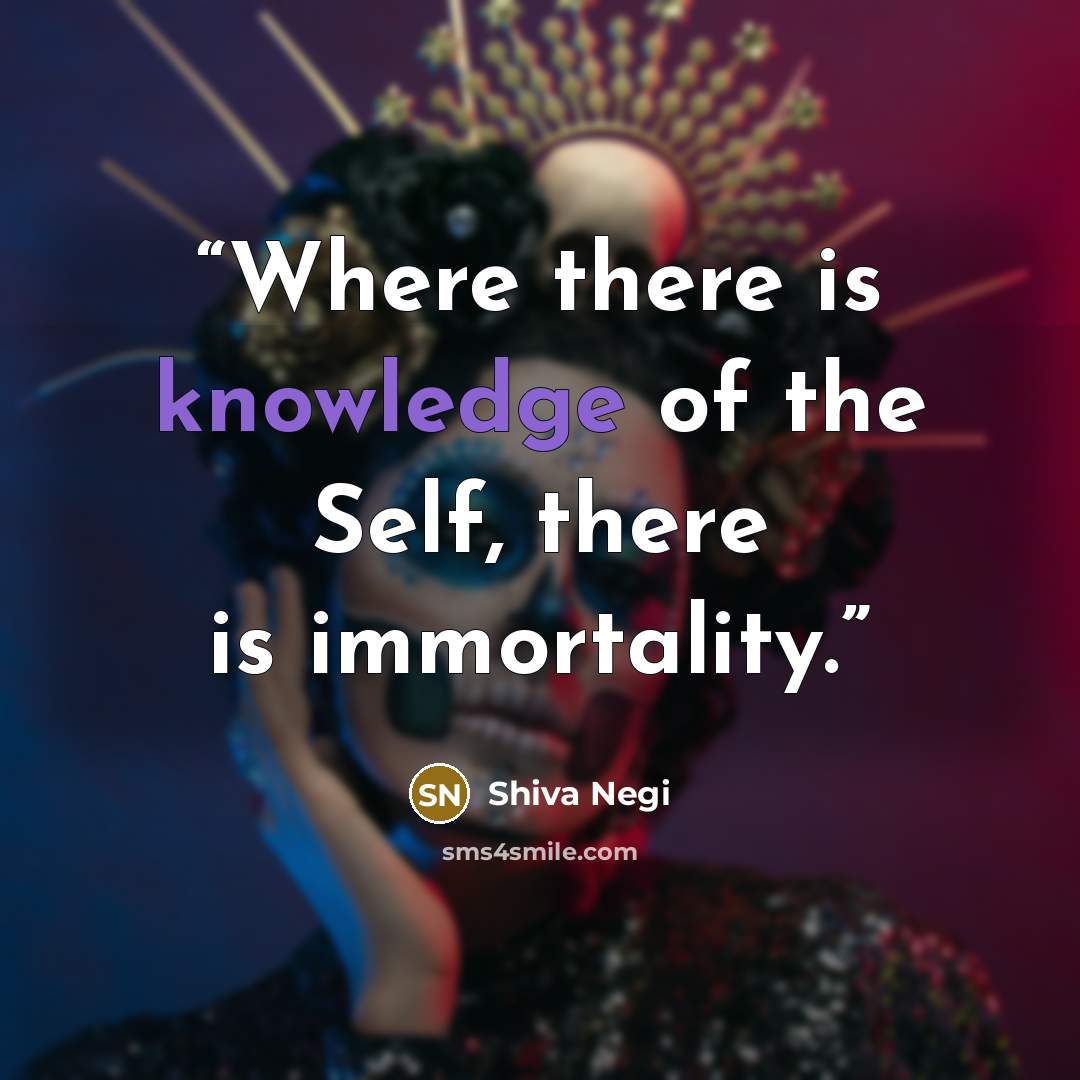 “Where there is knowledge of the Self, there is immortality.” quote by Shiva Negi