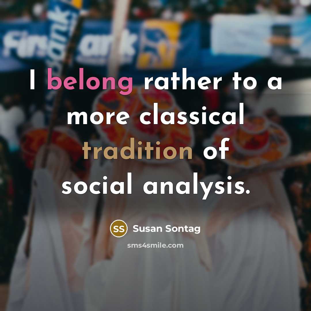 “I belong rather to a more classical tradition of social analysis.” quote by Susan Sontag
