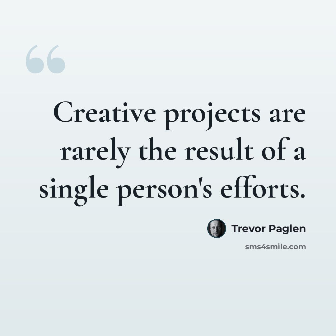 “Creative projects are rarely the result of a single person's efforts.” quote by Trevor Paglen