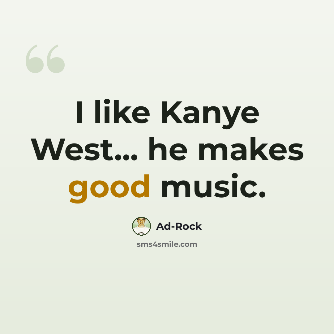 “I like Kanye West... he makes good music.” quote by Ad-Rock