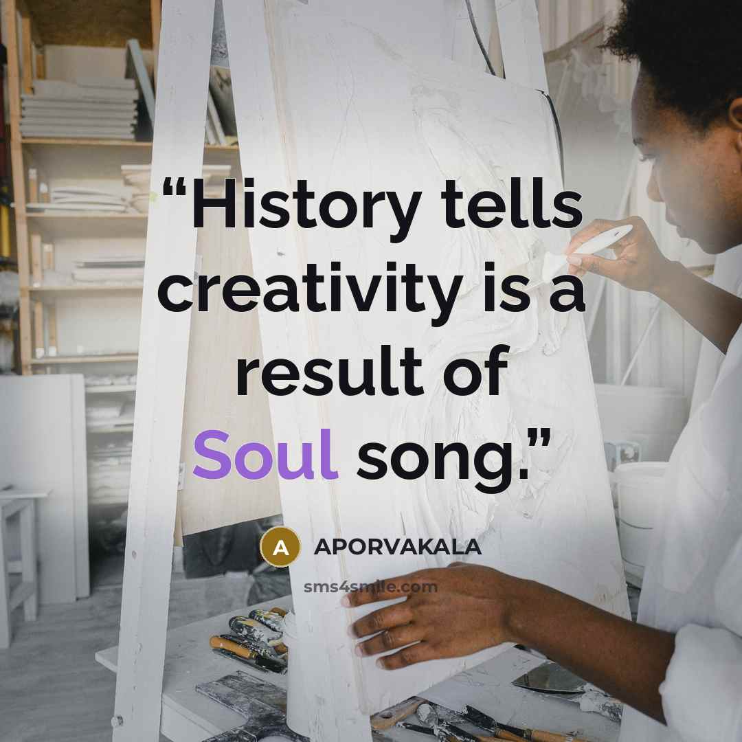 “History tells creativity is a result of Soul song.” quote by APORVAKALA