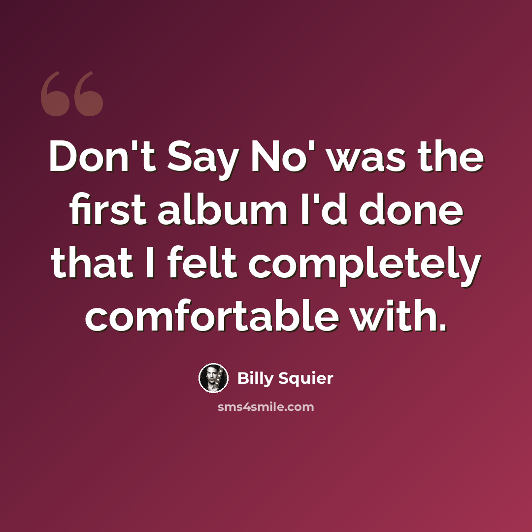 “Don't Say No' was the first album I'd done that I felt completely comfortable with.” quote by Billy Squier