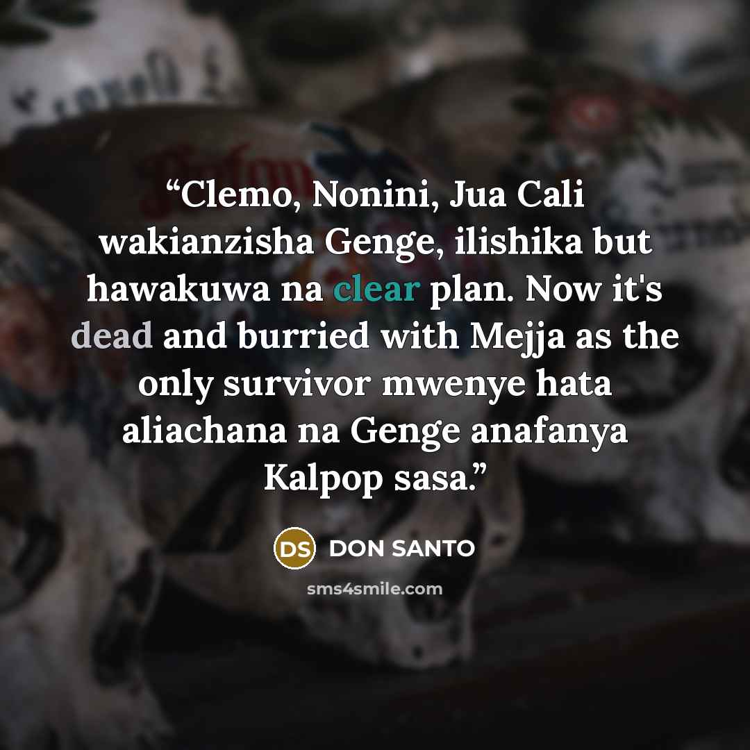 “Clemo, Nonini, Jua Cali wakianzisha Genge, ilishika but hawakuwa na clear plan. Now it's dead and burried with Mejja as the only survivor mwenye hata aliachana na Genge anafanya Kalpop sasa.” quote by DON SANTO
