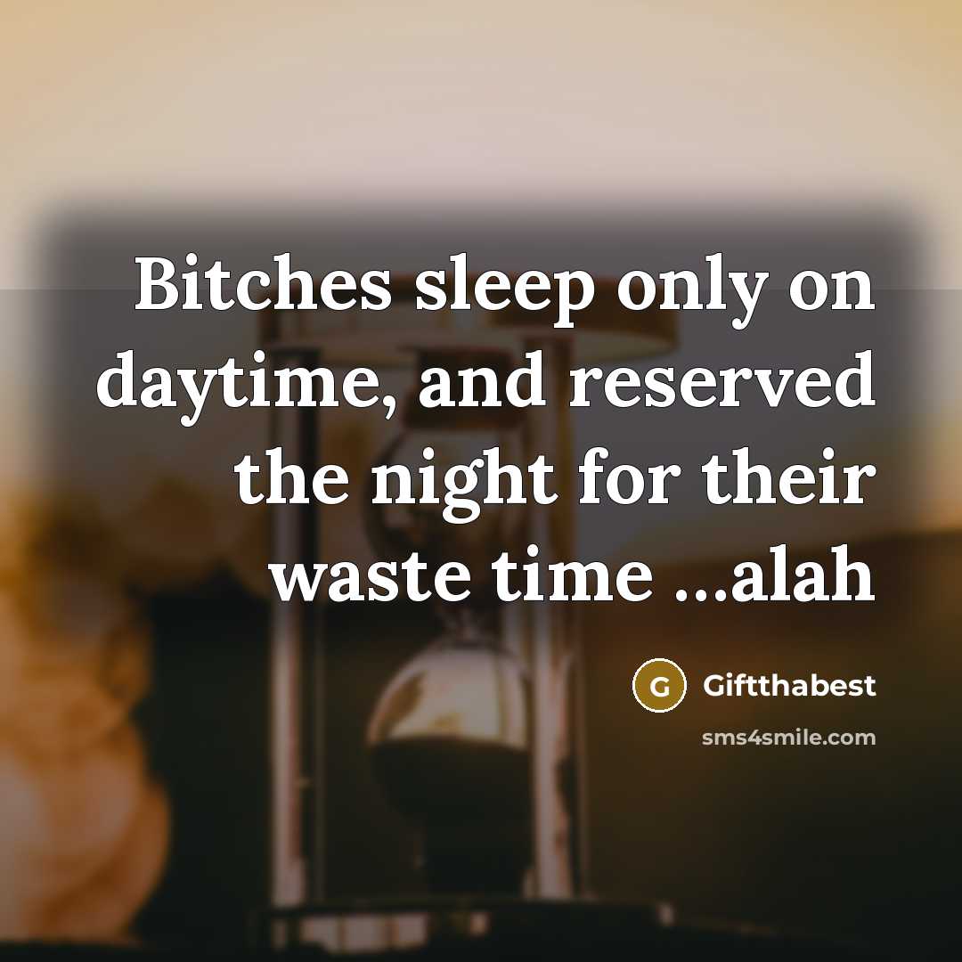 “Bitches sleep only on daytime, and reserved the night for their waste time …alah” quote by Giftthabest