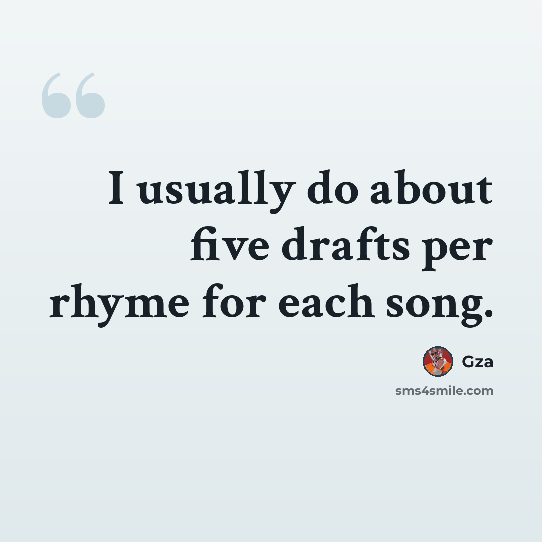 “I usually do about five drafts per rhyme for each song.” quote by Gza