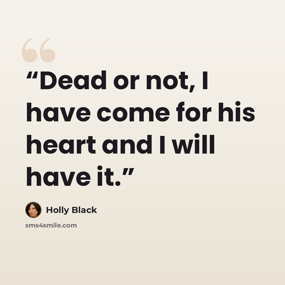 “Dead or not, I have come for his heart and I will have it.” quote by Holly Black