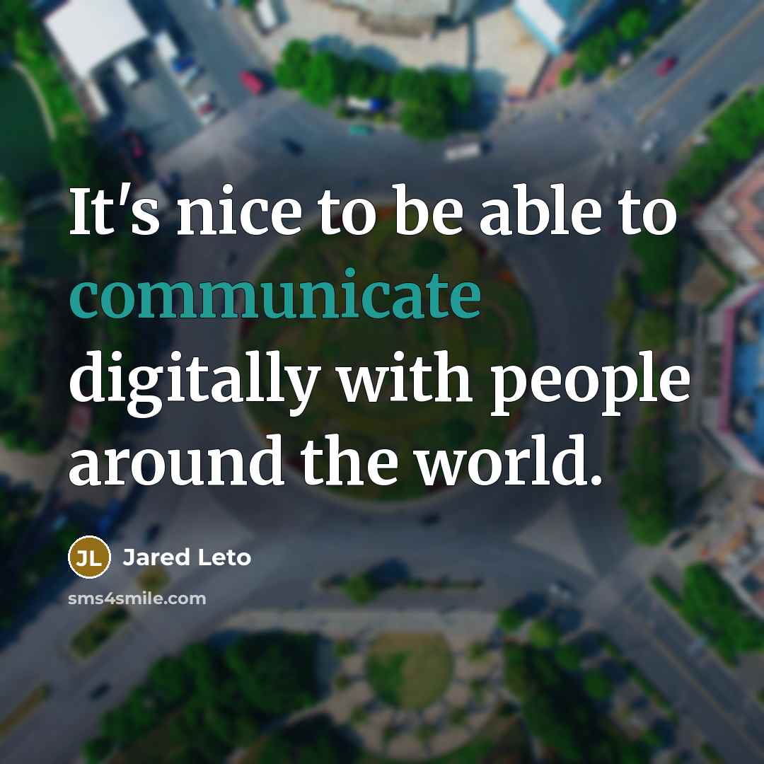 “It's nice to be able to communicate digitally with people around the world.” quote by Jared Leto