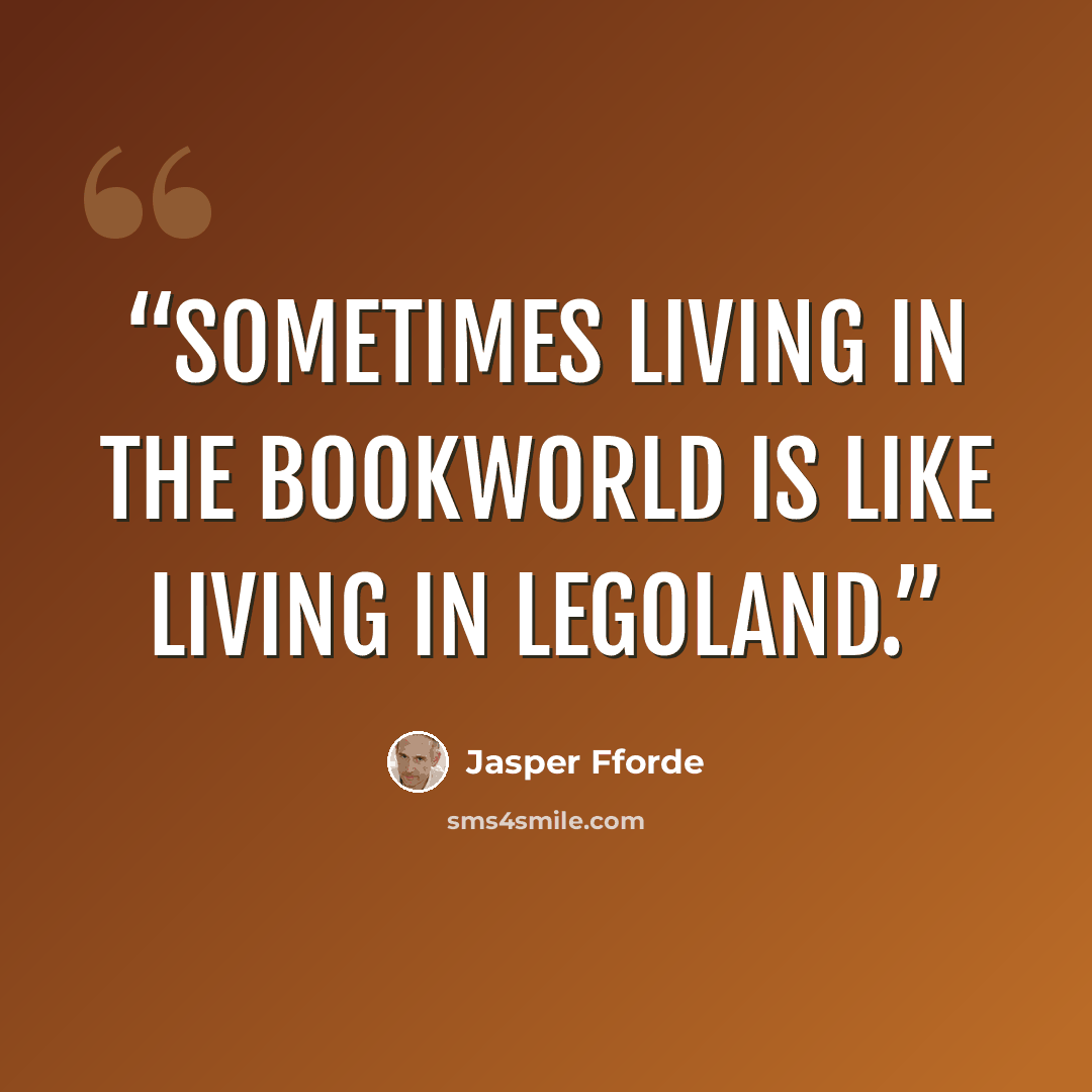 “Sometimes living in the BookWorld is like living in Legoland.” quote by Jasper Fforde