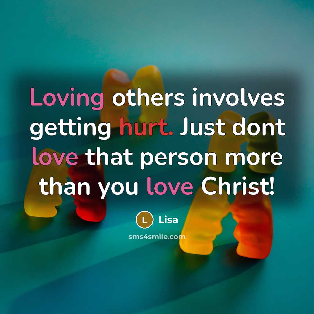 “Loving others involves getting hurt. Just dont love that person more than you love Christ!” quote by Lisa