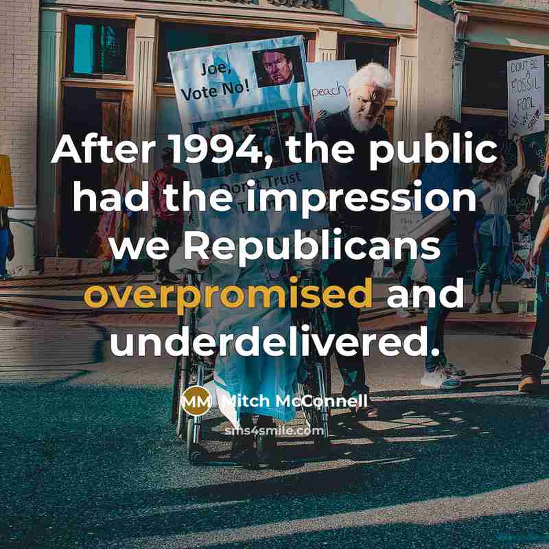 “After 1994, the public had the impression we Republicans overpromised and underdelivered.” quote by Mitch McConnell