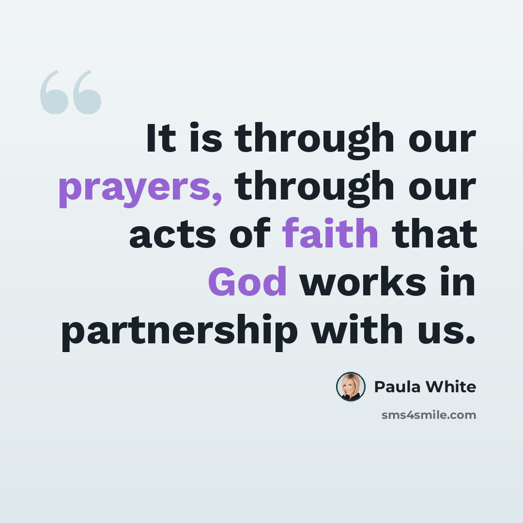 “It is through our prayers, through our acts of faith that God works in partnership with us.” quote by Paula White
