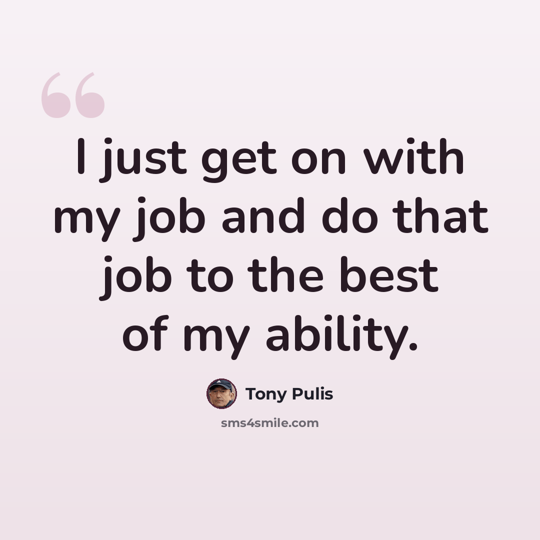 “I just get on with my job and do that job to the best of my ability.” quote by Tony Pulis