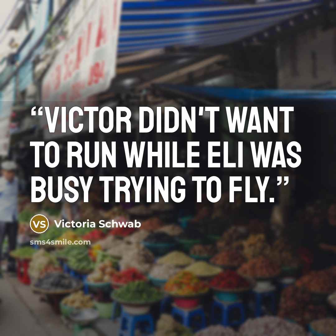 “Victor didn't want to run while Eli was busy trying to fly.” quote by Victoria Schwab